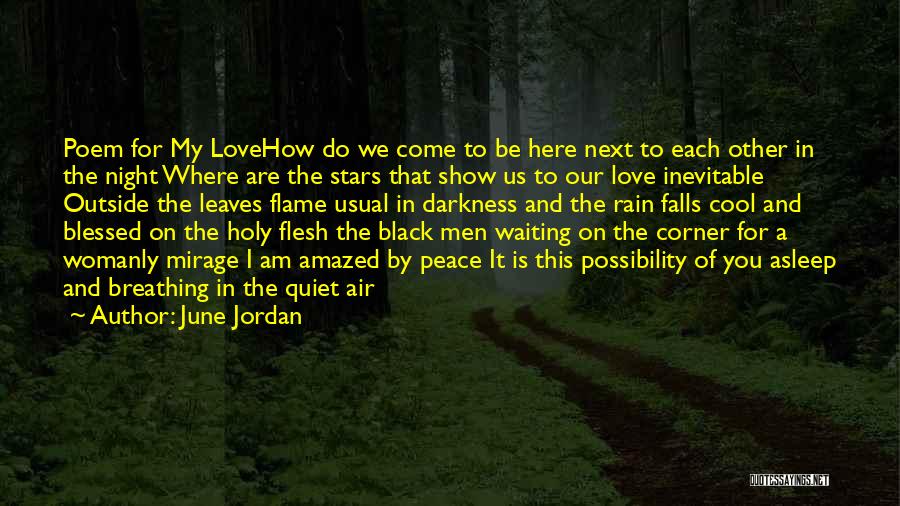 June Jordan Quotes: Poem For My Lovehow Do We Come To Be Here Next To Each Other In The Night Where Are The