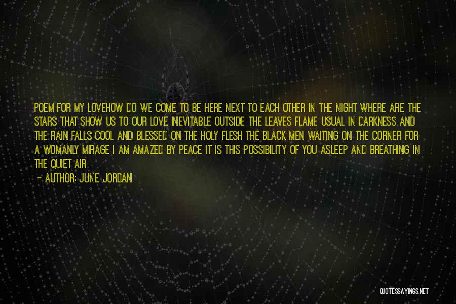 June Jordan Quotes: Poem For My Lovehow Do We Come To Be Here Next To Each Other In The Night Where Are The