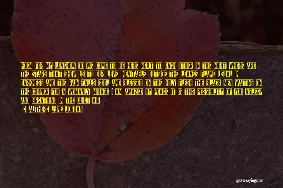 June Jordan Quotes: Poem For My Lovehow Do We Come To Be Here Next To Each Other In The Night Where Are The