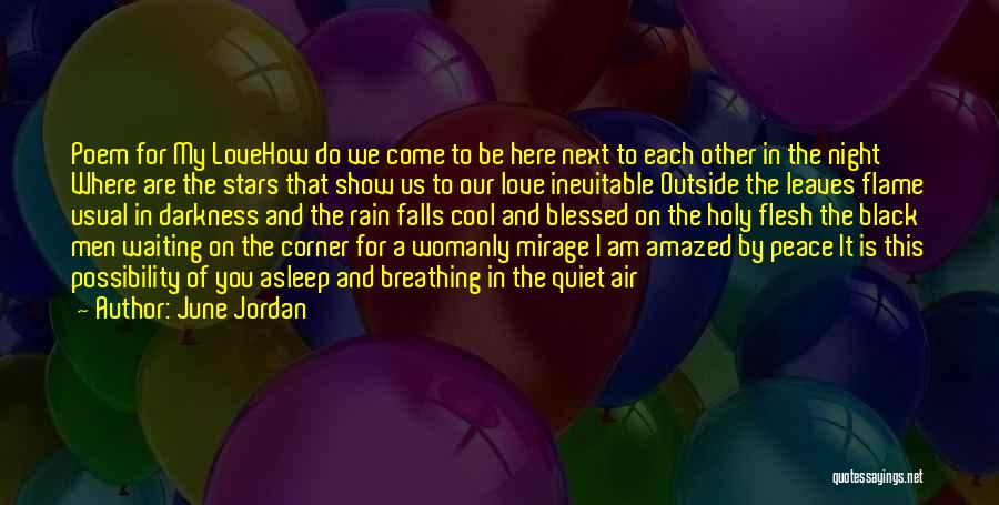 June Jordan Quotes: Poem For My Lovehow Do We Come To Be Here Next To Each Other In The Night Where Are The