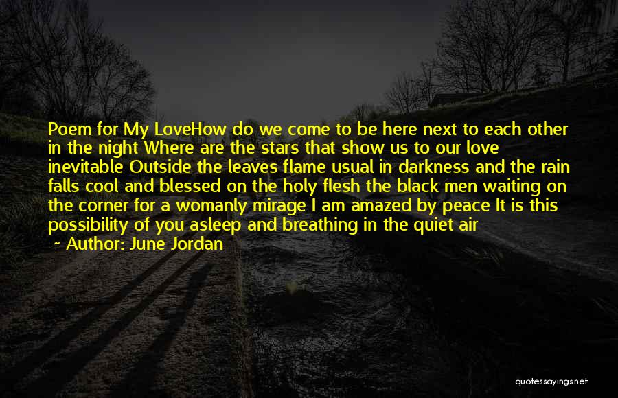 June Jordan Quotes: Poem For My Lovehow Do We Come To Be Here Next To Each Other In The Night Where Are The