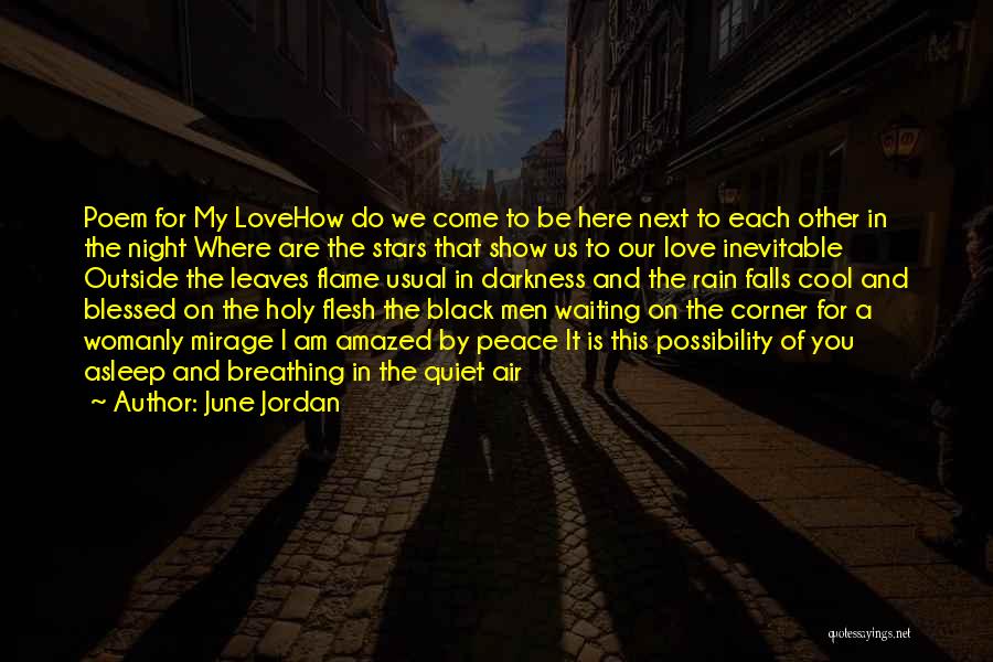 June Jordan Quotes: Poem For My Lovehow Do We Come To Be Here Next To Each Other In The Night Where Are The