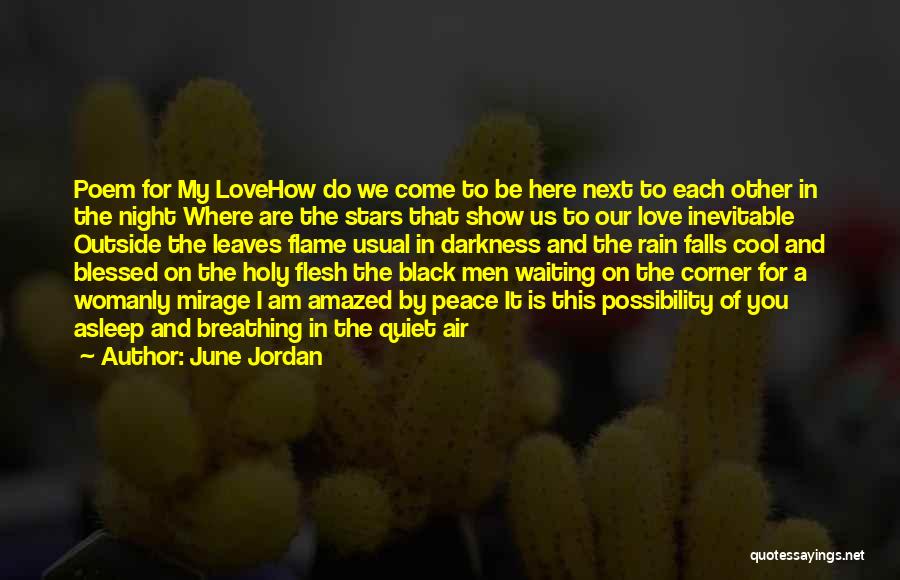 June Jordan Quotes: Poem For My Lovehow Do We Come To Be Here Next To Each Other In The Night Where Are The