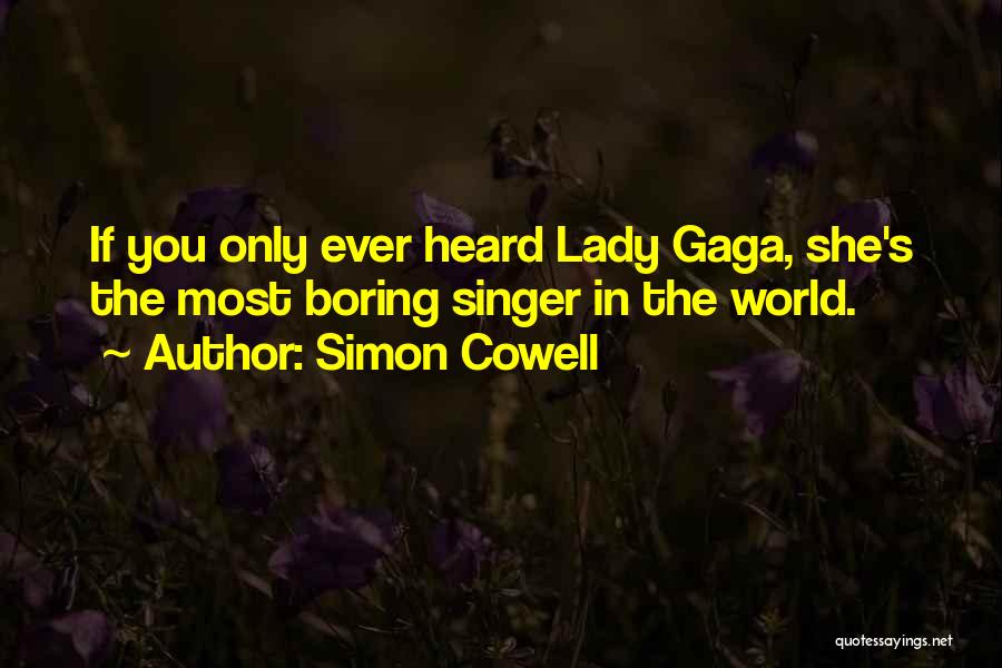 Simon Cowell Quotes: If You Only Ever Heard Lady Gaga, She's The Most Boring Singer In The World.