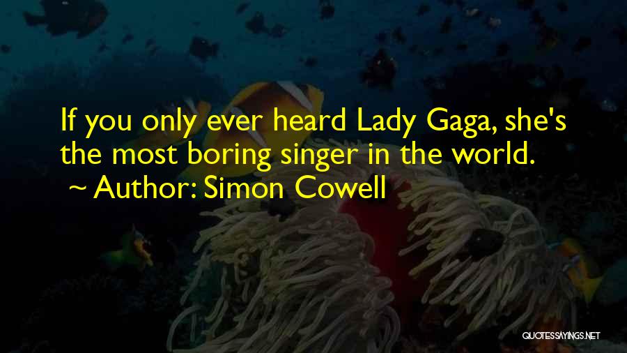 Simon Cowell Quotes: If You Only Ever Heard Lady Gaga, She's The Most Boring Singer In The World.