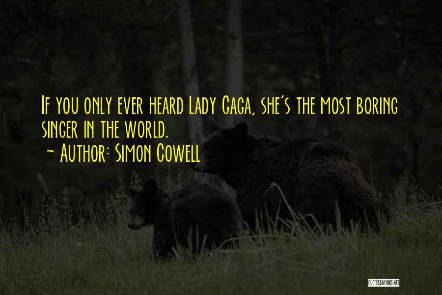 Simon Cowell Quotes: If You Only Ever Heard Lady Gaga, She's The Most Boring Singer In The World.