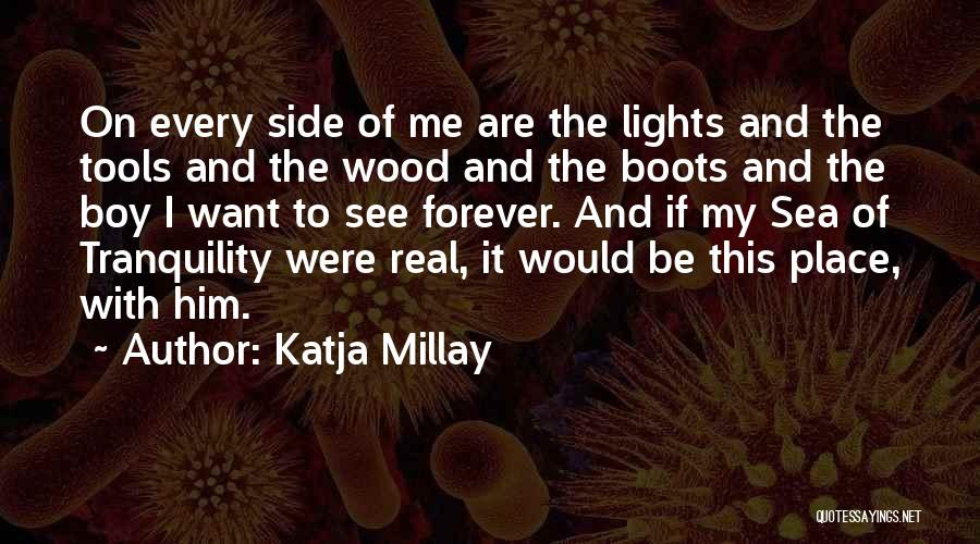 Katja Millay Quotes: On Every Side Of Me Are The Lights And The Tools And The Wood And The Boots And The Boy