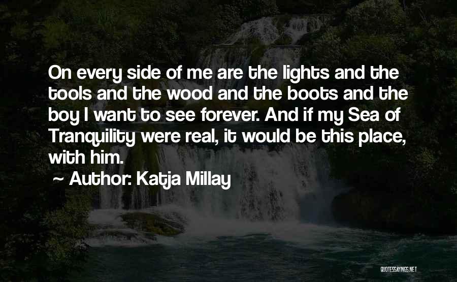 Katja Millay Quotes: On Every Side Of Me Are The Lights And The Tools And The Wood And The Boots And The Boy