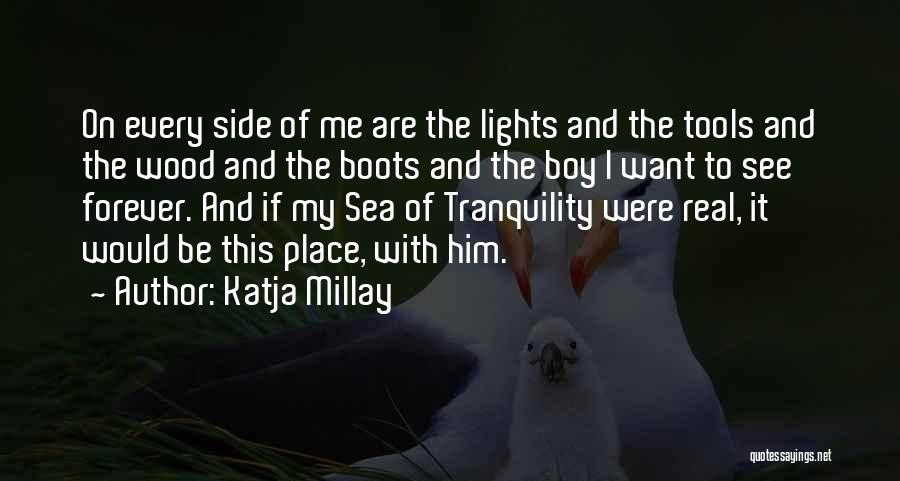 Katja Millay Quotes: On Every Side Of Me Are The Lights And The Tools And The Wood And The Boots And The Boy