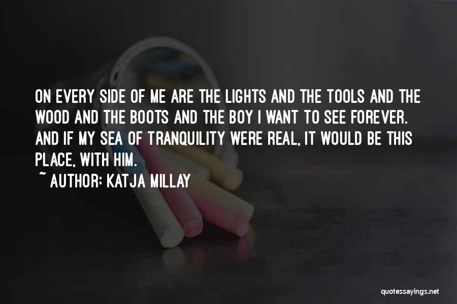 Katja Millay Quotes: On Every Side Of Me Are The Lights And The Tools And The Wood And The Boots And The Boy