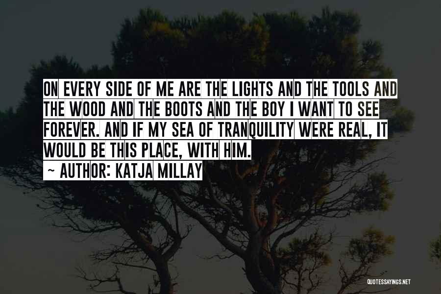 Katja Millay Quotes: On Every Side Of Me Are The Lights And The Tools And The Wood And The Boots And The Boy