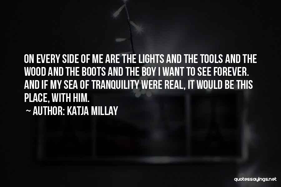 Katja Millay Quotes: On Every Side Of Me Are The Lights And The Tools And The Wood And The Boots And The Boy