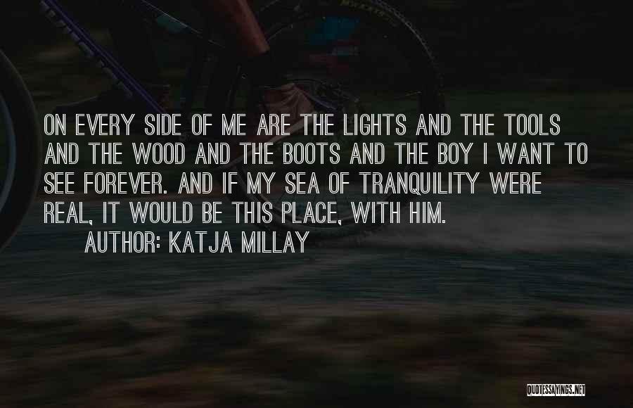 Katja Millay Quotes: On Every Side Of Me Are The Lights And The Tools And The Wood And The Boots And The Boy