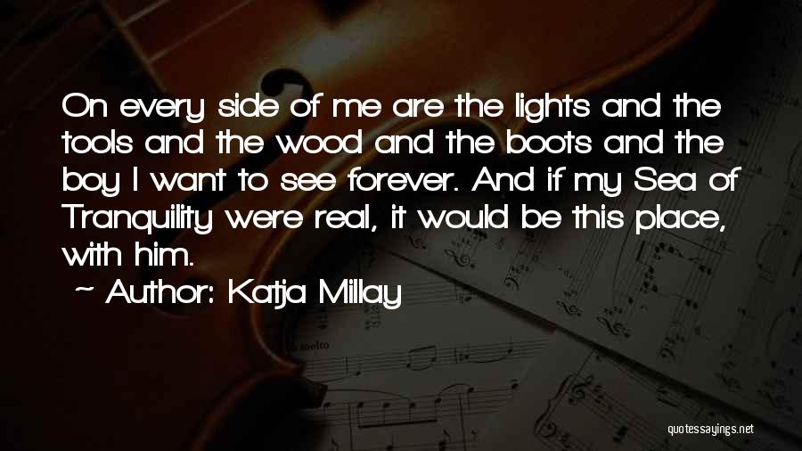 Katja Millay Quotes: On Every Side Of Me Are The Lights And The Tools And The Wood And The Boots And The Boy