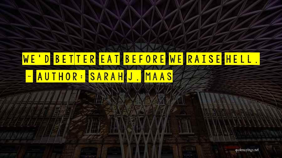 Sarah J. Maas Quotes: We'd Better Eat Before We Raise Hell.