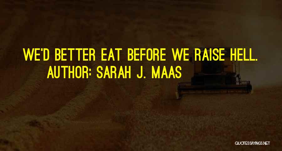 Sarah J. Maas Quotes: We'd Better Eat Before We Raise Hell.