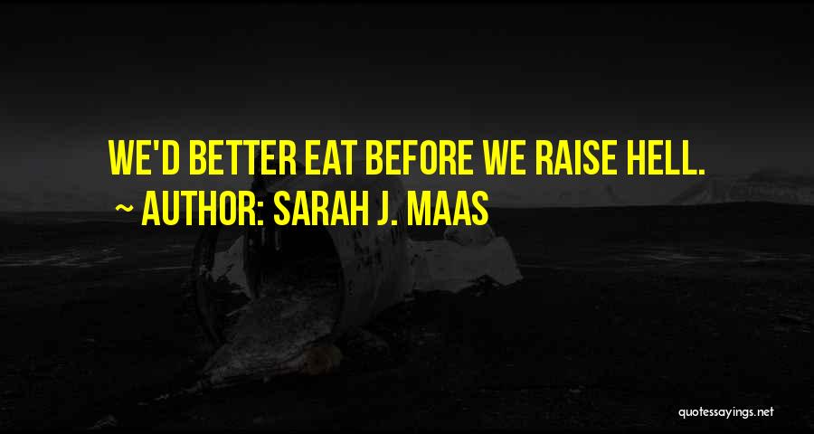 Sarah J. Maas Quotes: We'd Better Eat Before We Raise Hell.