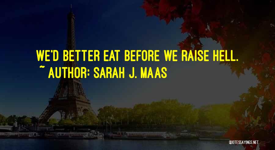 Sarah J. Maas Quotes: We'd Better Eat Before We Raise Hell.
