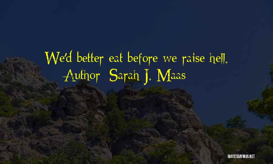 Sarah J. Maas Quotes: We'd Better Eat Before We Raise Hell.