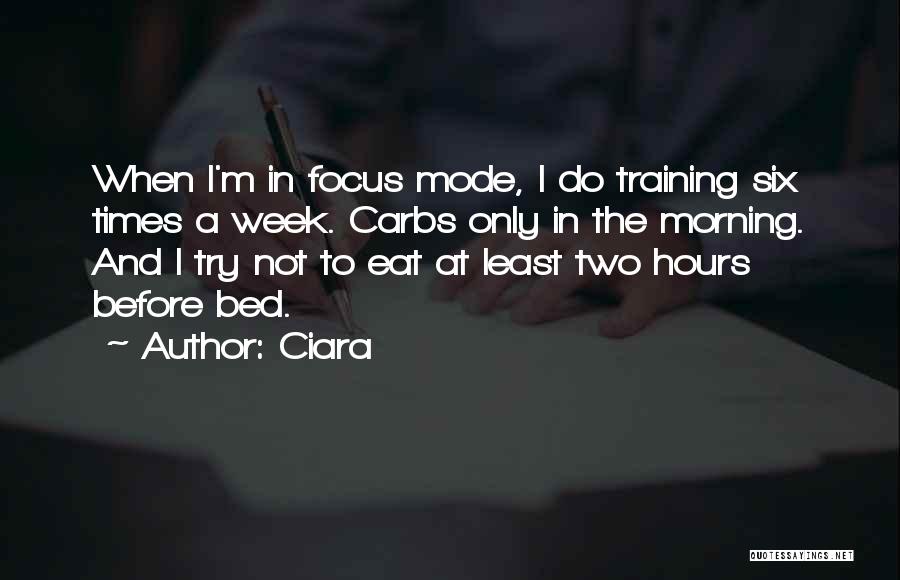 Ciara Quotes: When I'm In Focus Mode, I Do Training Six Times A Week. Carbs Only In The Morning. And I Try