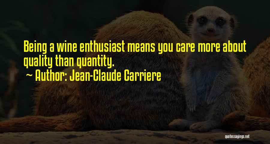 Jean-Claude Carriere Quotes: Being A Wine Enthusiast Means You Care More About Quality Than Quantity.