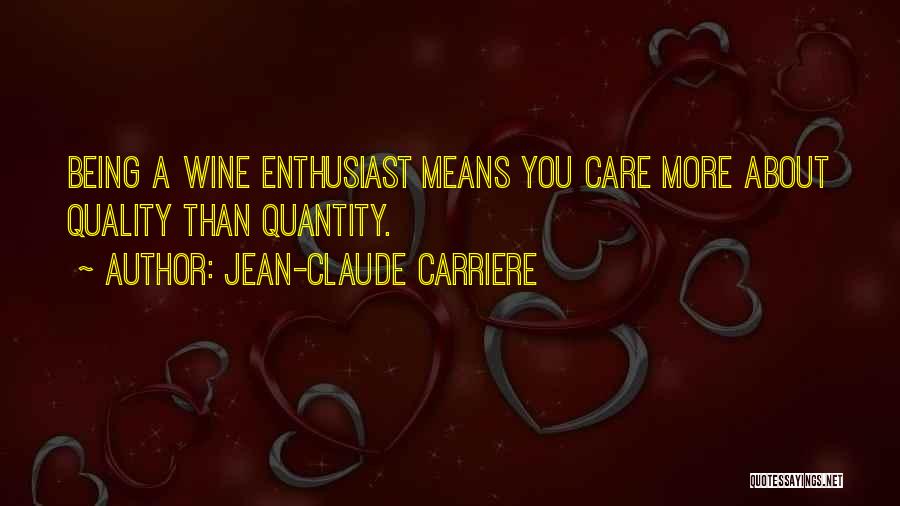 Jean-Claude Carriere Quotes: Being A Wine Enthusiast Means You Care More About Quality Than Quantity.