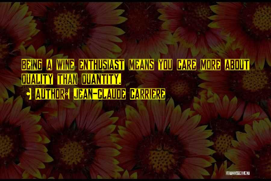 Jean-Claude Carriere Quotes: Being A Wine Enthusiast Means You Care More About Quality Than Quantity.