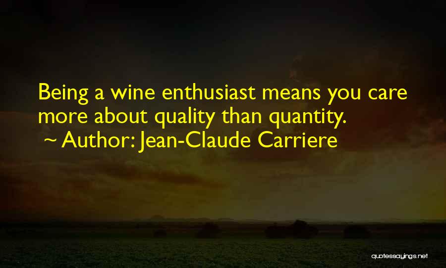Jean-Claude Carriere Quotes: Being A Wine Enthusiast Means You Care More About Quality Than Quantity.
