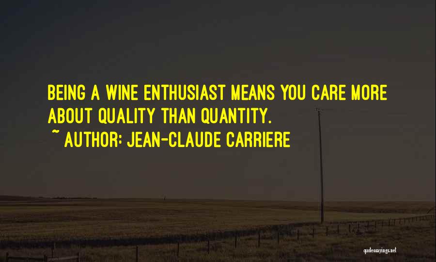 Jean-Claude Carriere Quotes: Being A Wine Enthusiast Means You Care More About Quality Than Quantity.