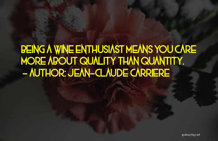 Jean-Claude Carriere Quotes: Being A Wine Enthusiast Means You Care More About Quality Than Quantity.