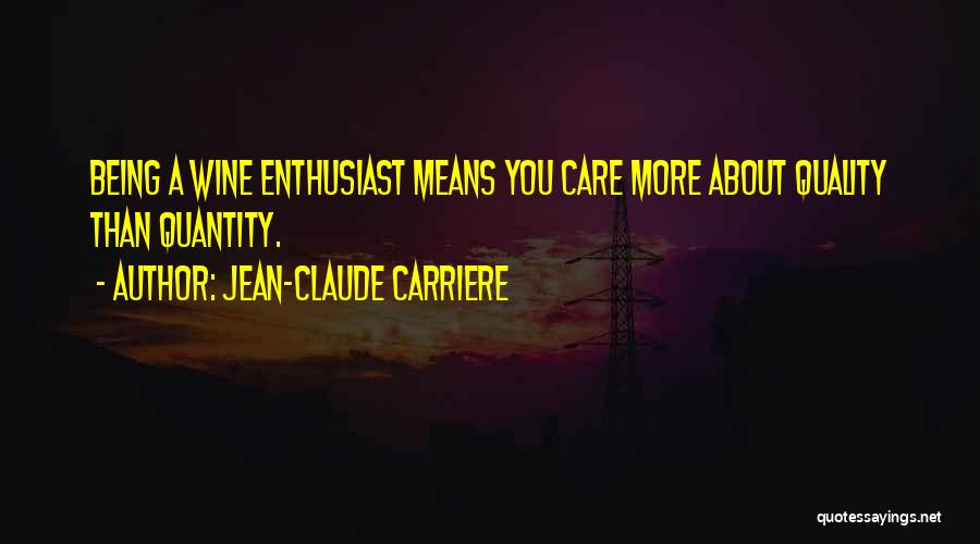 Jean-Claude Carriere Quotes: Being A Wine Enthusiast Means You Care More About Quality Than Quantity.