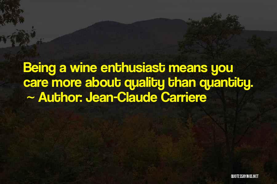 Jean-Claude Carriere Quotes: Being A Wine Enthusiast Means You Care More About Quality Than Quantity.