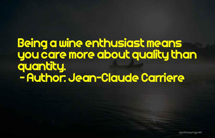 Jean-Claude Carriere Quotes: Being A Wine Enthusiast Means You Care More About Quality Than Quantity.