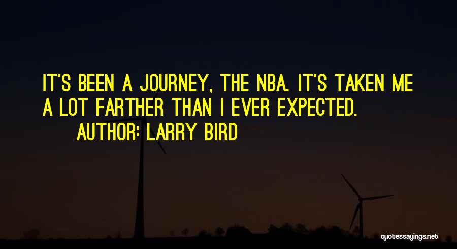 Larry Bird Quotes: It's Been A Journey, The Nba. It's Taken Me A Lot Farther Than I Ever Expected.