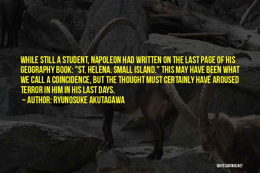 Ryunosuke Akutagawa Quotes: While Still A Student, Napoleon Had Written On The Last Page Of His Geography Book: St. Helena. Small Island. This