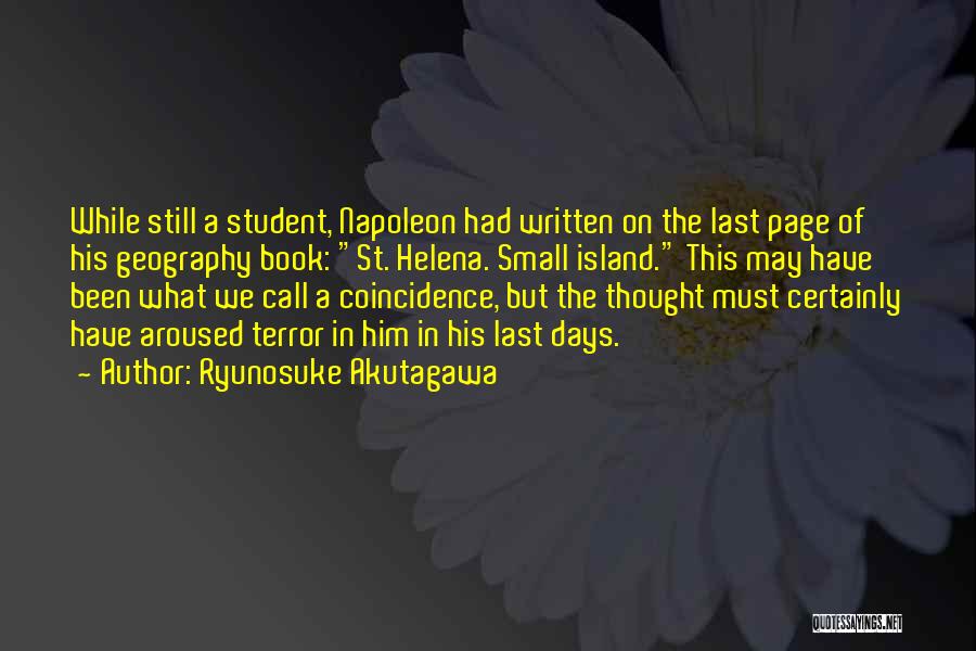 Ryunosuke Akutagawa Quotes: While Still A Student, Napoleon Had Written On The Last Page Of His Geography Book: St. Helena. Small Island. This