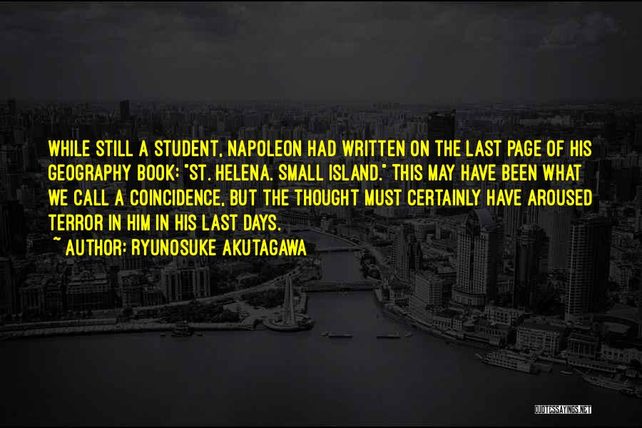 Ryunosuke Akutagawa Quotes: While Still A Student, Napoleon Had Written On The Last Page Of His Geography Book: St. Helena. Small Island. This