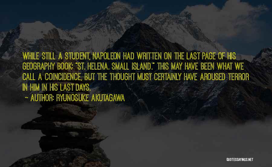 Ryunosuke Akutagawa Quotes: While Still A Student, Napoleon Had Written On The Last Page Of His Geography Book: St. Helena. Small Island. This