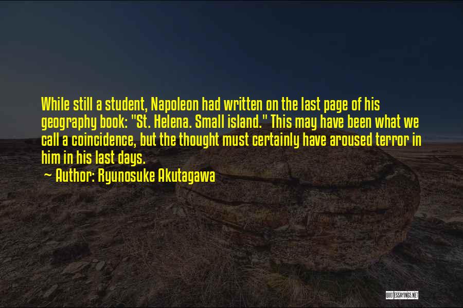 Ryunosuke Akutagawa Quotes: While Still A Student, Napoleon Had Written On The Last Page Of His Geography Book: St. Helena. Small Island. This