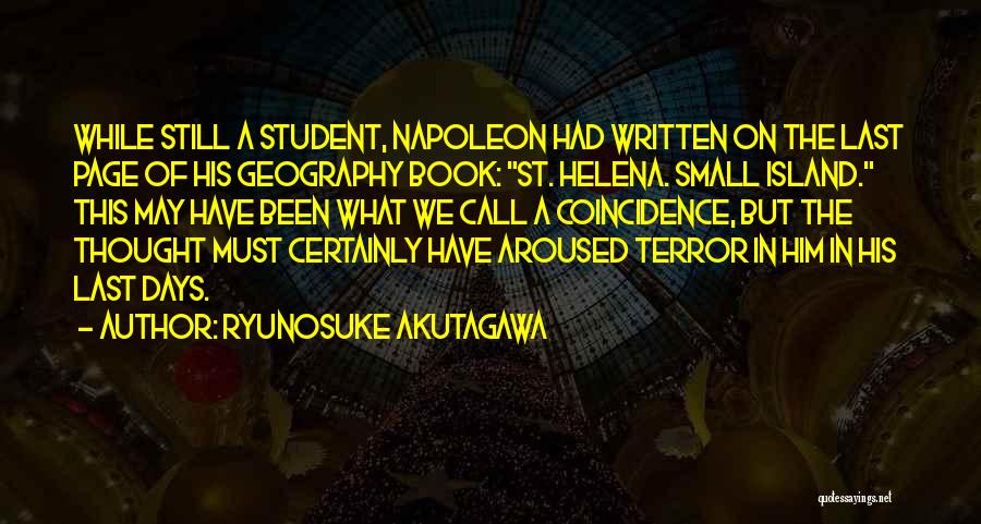 Ryunosuke Akutagawa Quotes: While Still A Student, Napoleon Had Written On The Last Page Of His Geography Book: St. Helena. Small Island. This