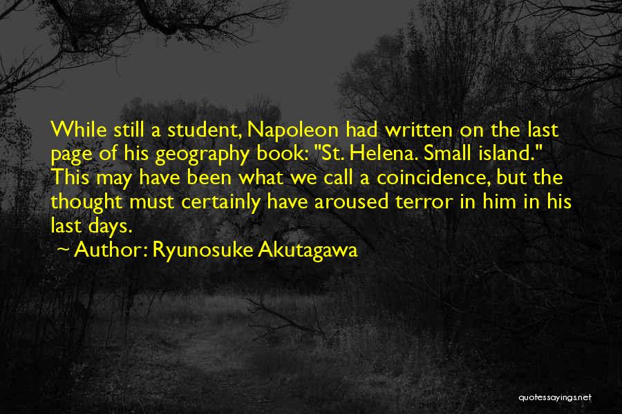 Ryunosuke Akutagawa Quotes: While Still A Student, Napoleon Had Written On The Last Page Of His Geography Book: St. Helena. Small Island. This