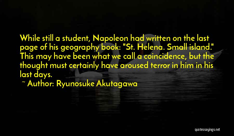 Ryunosuke Akutagawa Quotes: While Still A Student, Napoleon Had Written On The Last Page Of His Geography Book: St. Helena. Small Island. This
