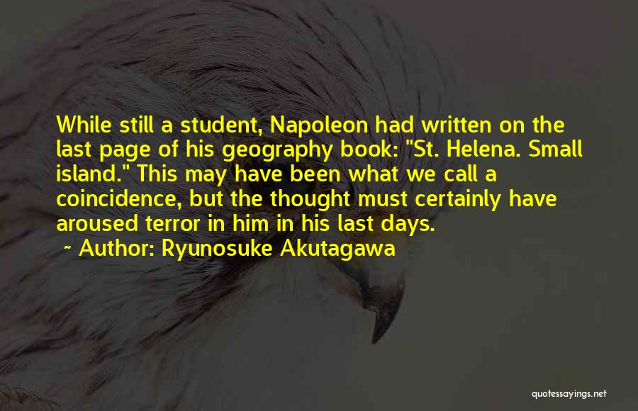 Ryunosuke Akutagawa Quotes: While Still A Student, Napoleon Had Written On The Last Page Of His Geography Book: St. Helena. Small Island. This