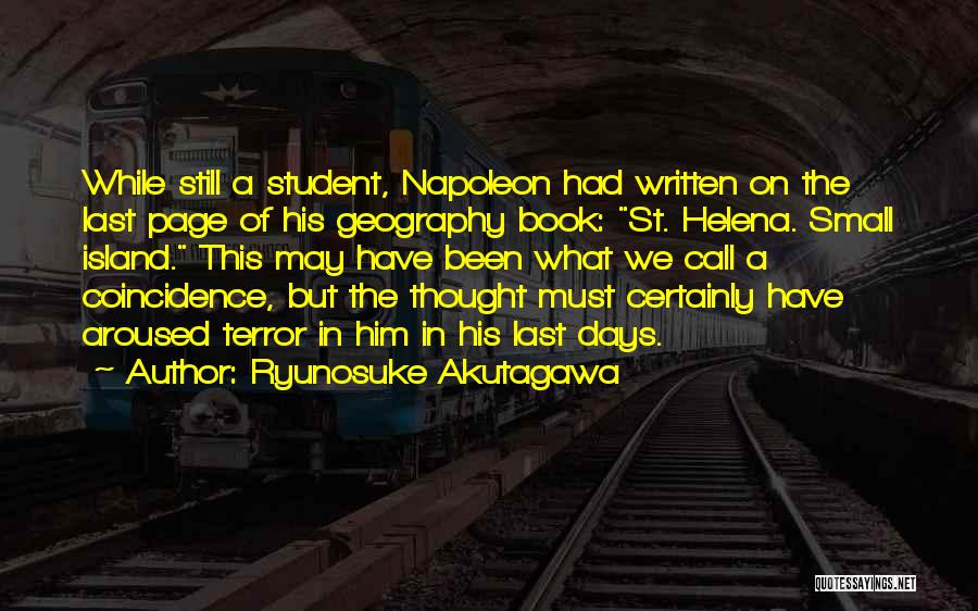 Ryunosuke Akutagawa Quotes: While Still A Student, Napoleon Had Written On The Last Page Of His Geography Book: St. Helena. Small Island. This