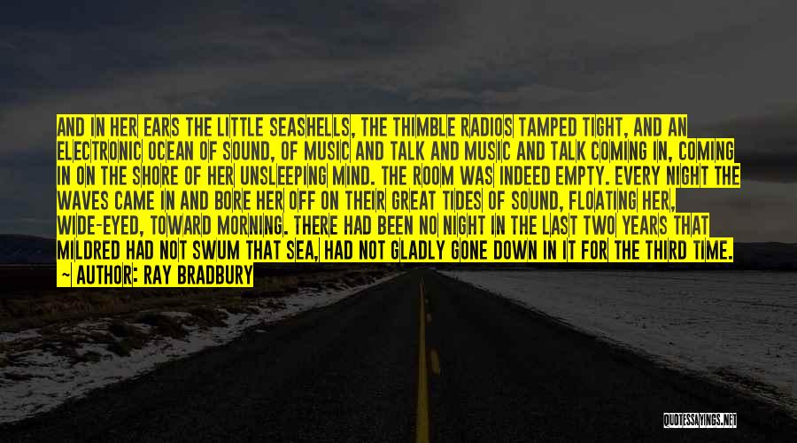 Ray Bradbury Quotes: And In Her Ears The Little Seashells, The Thimble Radios Tamped Tight, And An Electronic Ocean Of Sound, Of Music