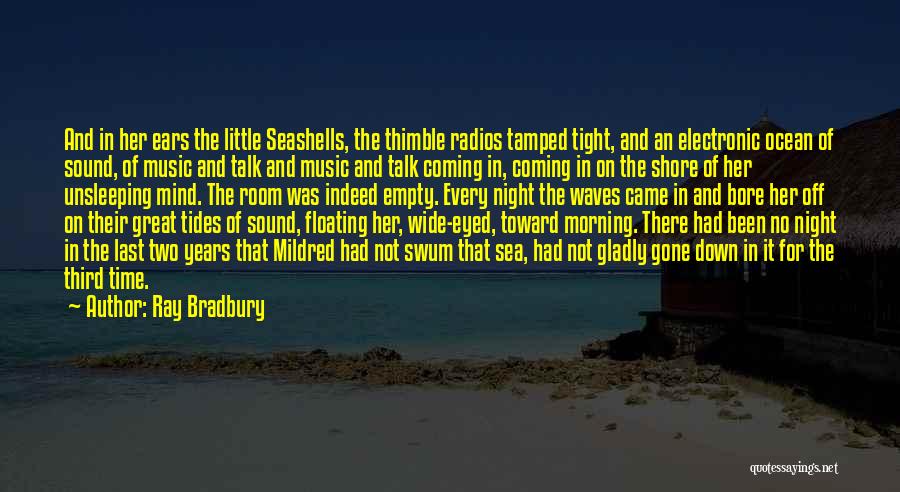 Ray Bradbury Quotes: And In Her Ears The Little Seashells, The Thimble Radios Tamped Tight, And An Electronic Ocean Of Sound, Of Music