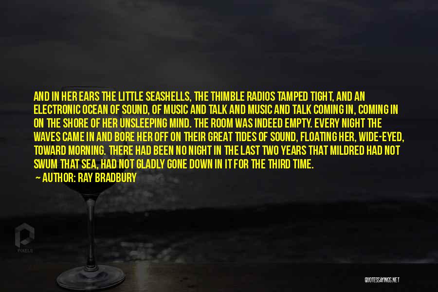 Ray Bradbury Quotes: And In Her Ears The Little Seashells, The Thimble Radios Tamped Tight, And An Electronic Ocean Of Sound, Of Music