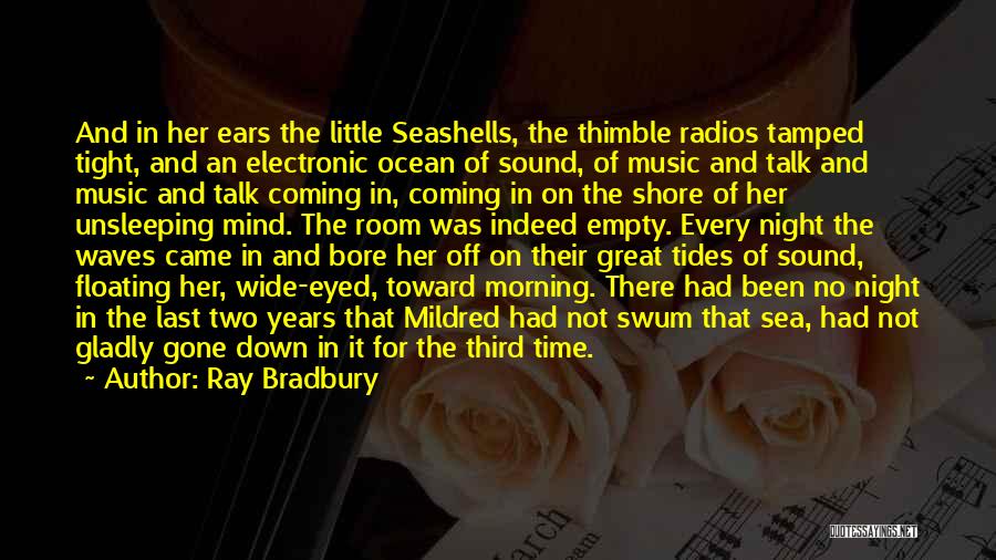 Ray Bradbury Quotes: And In Her Ears The Little Seashells, The Thimble Radios Tamped Tight, And An Electronic Ocean Of Sound, Of Music