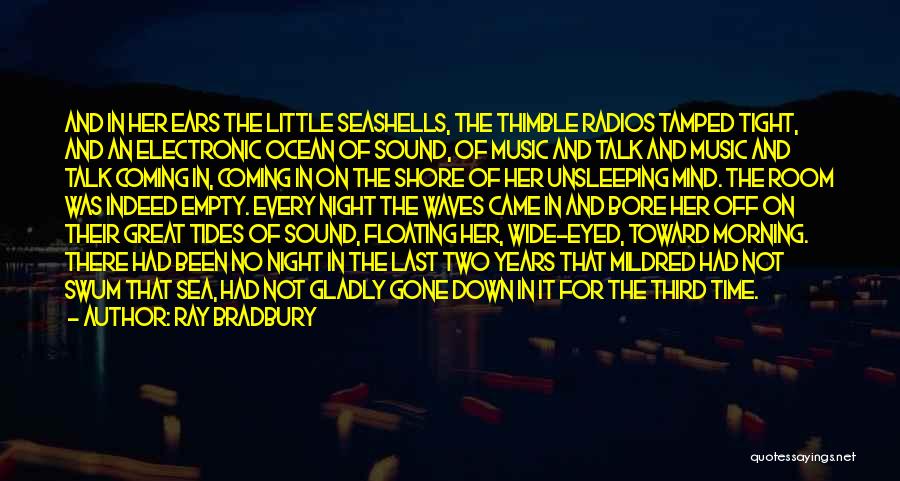 Ray Bradbury Quotes: And In Her Ears The Little Seashells, The Thimble Radios Tamped Tight, And An Electronic Ocean Of Sound, Of Music