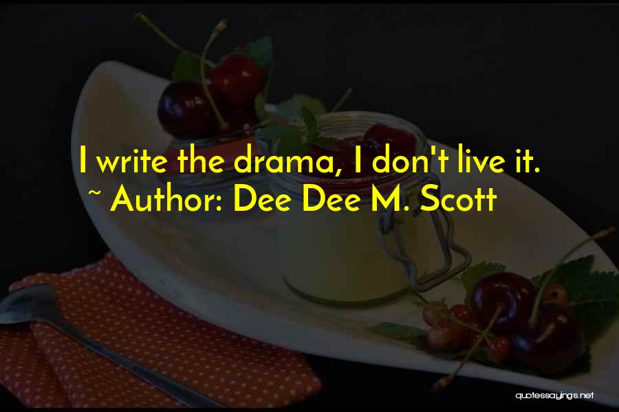 Dee Dee M. Scott Quotes: I Write The Drama, I Don't Live It.